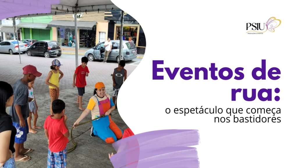 Eventos de rua: o espetáculo que começa nos bastidores
